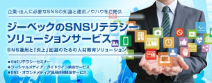 企業・法人に必要なSNSの知識と運用ノウハウをご提供 ジーベックのSNSリテラシーソリューションサービス SNS運用と「炎上」回避のための人材教育ソリューション ●SNSリテラシーセミナー ●ソーシャルメディア・ガイドライン策定サービス ●SNS・オウンドメディア運用体制構築サービス